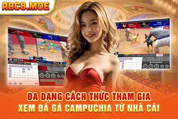 Đa dạng cách thức tham gia xem đá gà Campuchia từ nhà cái