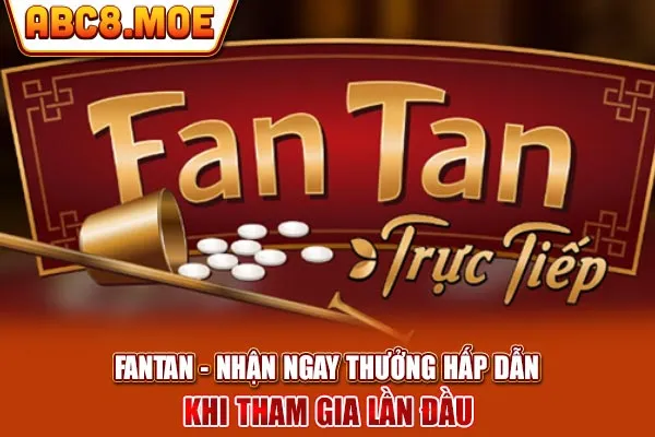 Fantan - Nhận Ngay Thưởng Hấp Dẫn Khi Tham Gia Lần Đầu