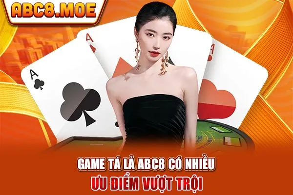 Game tá lả ABC8 có nhiều ưu điểm vượt trội