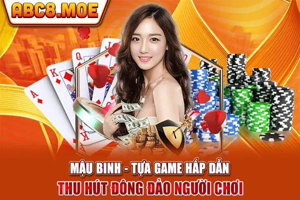 Mậu Binh - Tựa Game Hấp Dẫn Thu Hút Đông Đảo Người Chơi