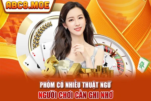 Phỏm có nhiều thuật ngữ người chơi cần ghi nhớ