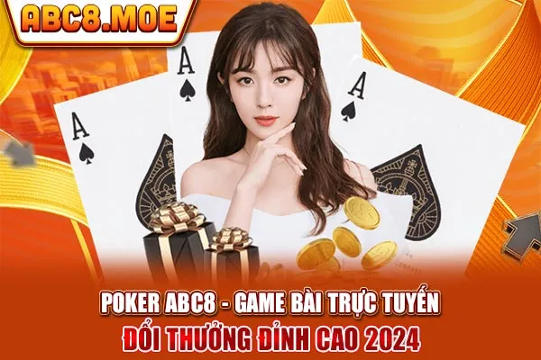 Poker ABC8 - Game Bài Trực Tuyến Đổi Thưởng Đỉnh Cao 2024