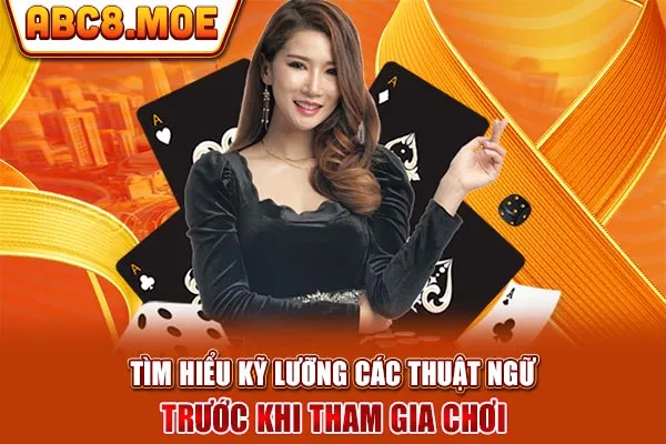 Tìm hiểu kỹ lưỡng các thuật ngữ trước khi tham gia chơi