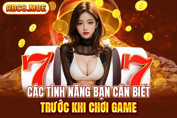 Các tính năng bạn cần biết trước khi chơi game