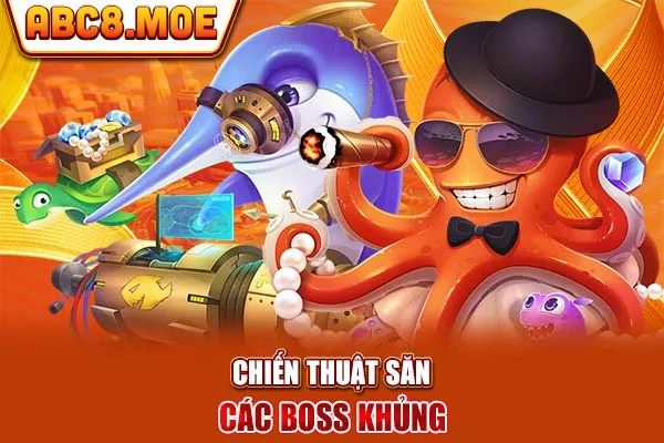 Chiến thuật săn các boss khủng