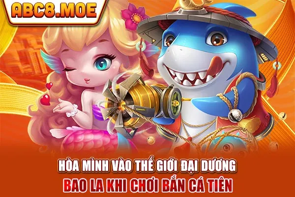 Bắn cá tiên - Trải nghiệm thú vị trong thế giới game giải trí