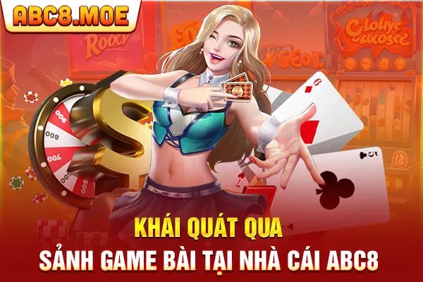 Khái quát qua sảnh game bài tại nhà cái ABC8