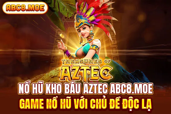 Nổ Hũ Kho Báu Aztec ABC8 – Game Nổ Hũ Với Chủ Đề Độc Lạ 