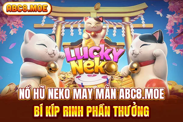 Nổ Hũ Neko May Mắn ABC8 - Bí Kíp Rinh Phần Thưởng 